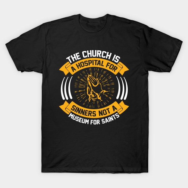 The Church Is a Hospital for Sinners Not a Museum for Saints T-Shirt by SybaDesign